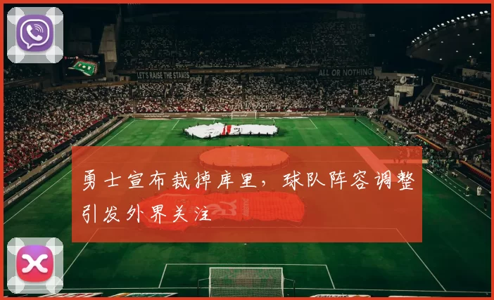 勇士宣布裁掉库里,球队阵容调整引发外界关注