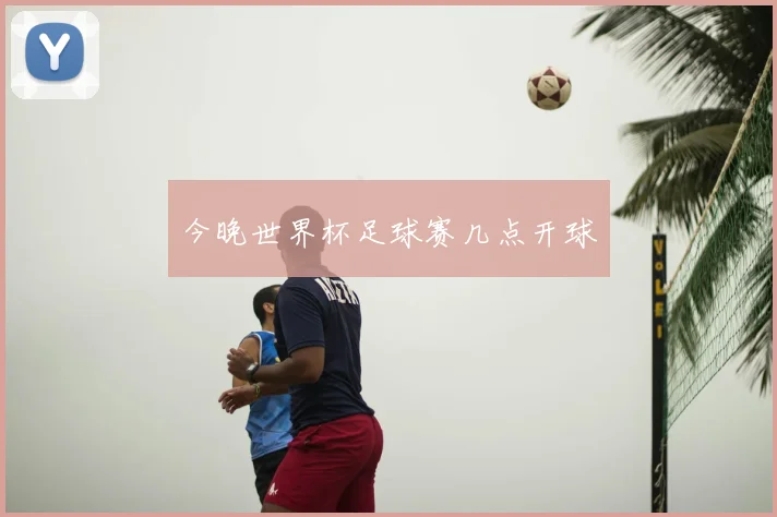 今晚世界杯足球赛几点开球