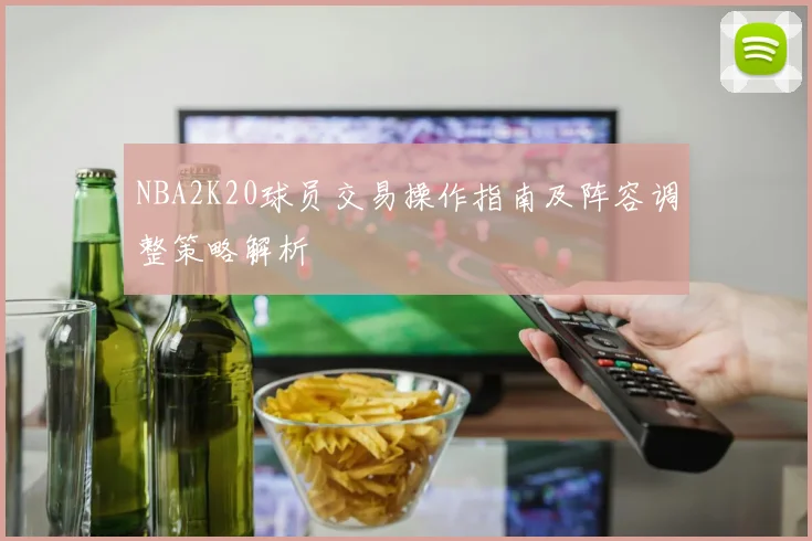 NBA2K20球员交易操作指南及阵容调整策略解析