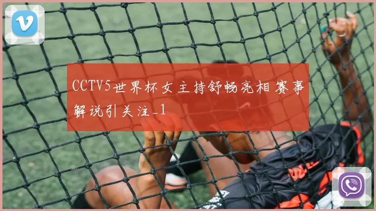 CCTV5世界杯女主持舒畅亮相 赛事解说引关注_1