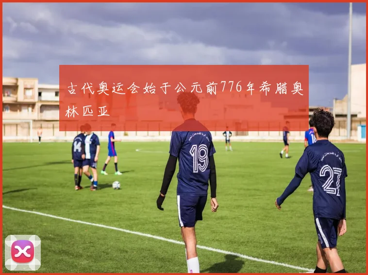 古代奥运会始于公元前776年希腊奥林匹亚